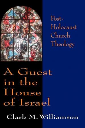 A Guest in the House of Israel: Post-Holocaust Church Theology