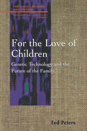 For the Love of Children: Genetic Technology and the Future of the Family (Family Religion and Culture)