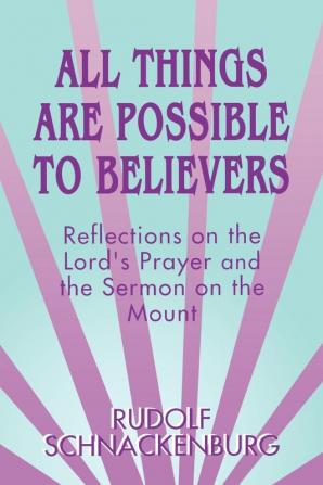 All Things Are Possible to Believers: Reflections on the Lord's Prayer and the Sermon on Mount