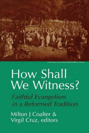 How Shall We Witness?: Faithful Evangelism in a Reformed Tradition