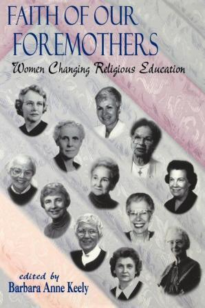 Faith of Our Foremothers: Women Changing Religious Education