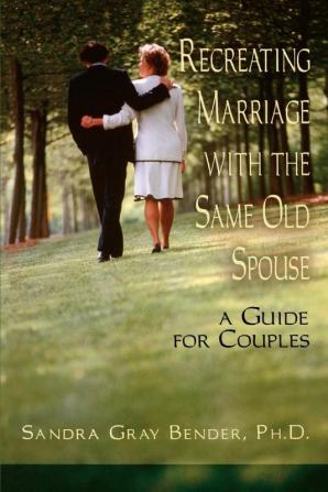 Recreating Marriage with the Same Old Spouse: A Guide for Couples