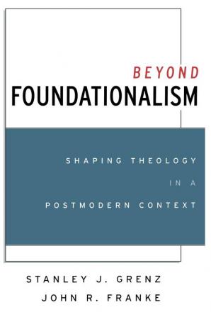 Beyond Foundationalism: Shaping Theology in a Postmodern Context