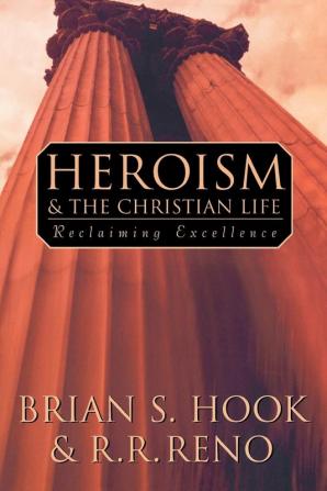 Heroism and the Christian Life: Reclaiming Excellence