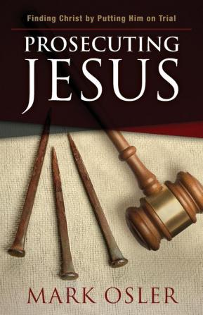 Prosecuting Jesus: Finding Christ by Putting Him on Trial