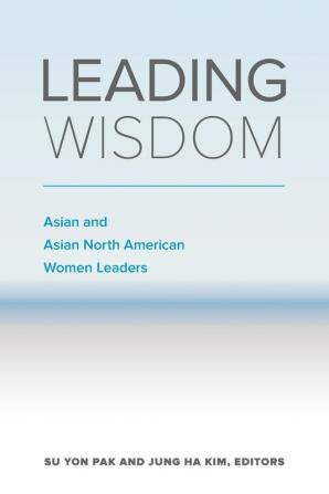 Leading Wisdom: Asian and Asian North American Women Leaders