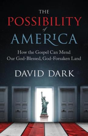 The Possibility of America: How the Gospel Can Mend Our God-Blessed God-Forsaken Land