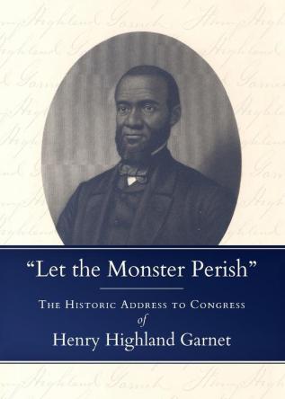 "Let the Monster Perish": The Historic Address to Congress of Henry Highland Garnet