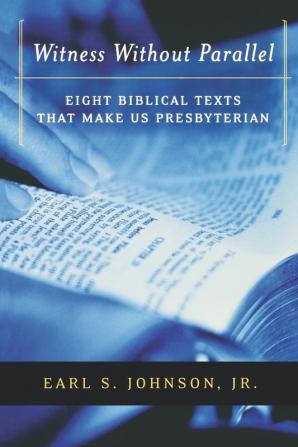 Witness without Parallel: Eight Biblical Texts That Make Us Presbyterian