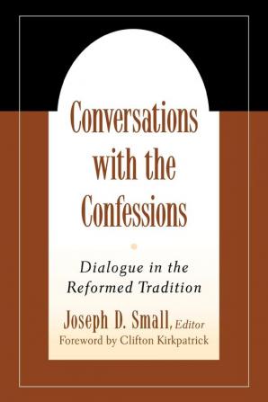 Conversations with the Confessions: Dialogue in the Reformed Tradition