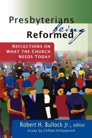 Presbyterians Being Reformed: Reflections on What the Church Needs Today