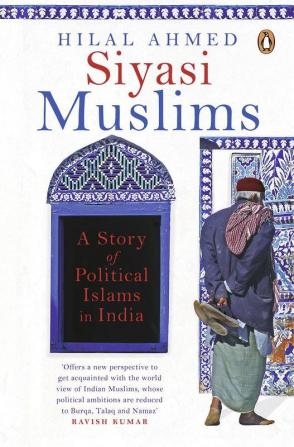 Siyasi Muslims A Story of Political Islams in India