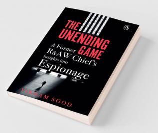 The Unending Game A Former R&AW Chief's Insights into Espionage