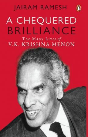 A Chequered Brilliance The Many Lives of V.K. Krishna Menon