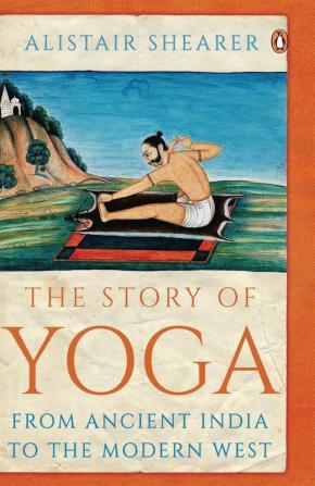 The Story of Yoga From Ancient India to the Modern West