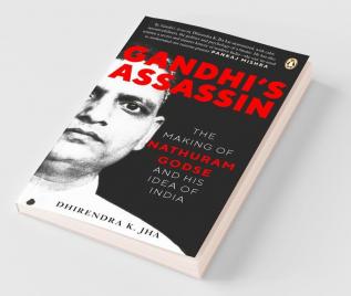 Gandhi's Assassin The Making of Nathuram Godse and His Idea of India