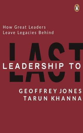 Leadership to Last: How Great Leaders Le