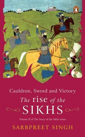 Cauldron Sword and Victory: The Rise of the Sikhs -