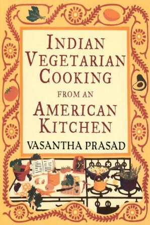 Indian Vegetarian Cooking from an American Kitchen: A Cookbook