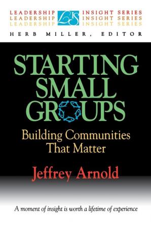 Starting Small Groups: Building Communities that Matter (Leadership Insight S.)