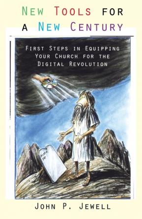 New Tools for a New Century: First Steps in Equipping Your Church for the Digital Revolution / John P. Jewell.