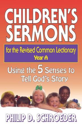 Children's Sermons for the Revised Common Lectionary: Year A : Using the 5 Senses to Tell God's Story (Children's Sermons for the Revised Common Lectionary: Using the 5 Senses to Tell God's Story)