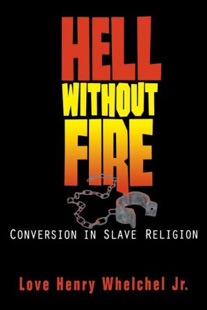 Hell without Fire: Conversion in Slave Religion and the Founding of the C.M.E. Church