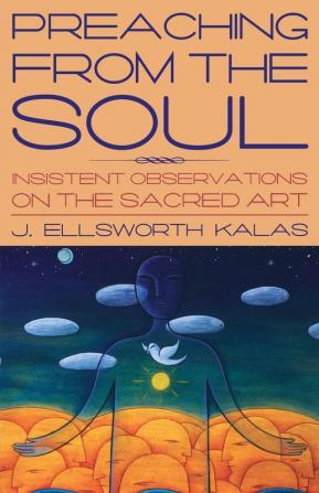 Preaching from the Soul: Insistent Observations on the Sacred Art