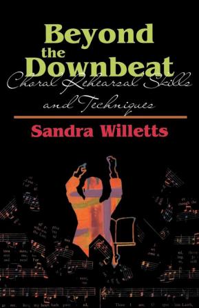 Beyond the Downbeat: Choral Rehearsal Skills and Techniques