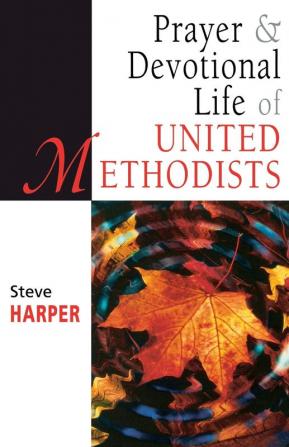 Prayer and Devotional Life of United Methodists (United Methodist Studies)