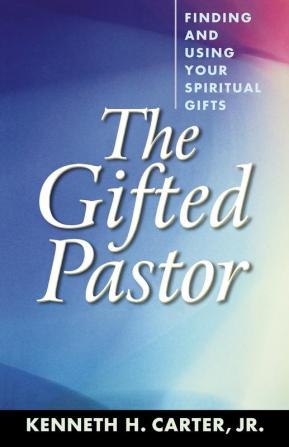 The Gifted Pastor: Finding and Using Your Spiritual Gifts / Kenneth H. Carter Jr.