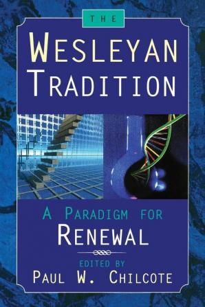 Wesleyan Tradition: A Paradigm for Renewal / Paul W. Chilcote Editor.