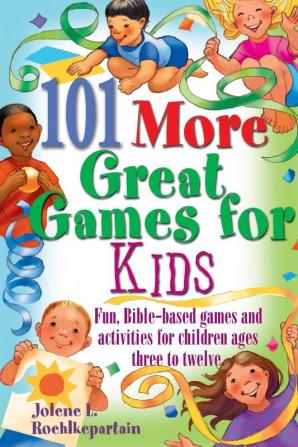 101 More Great Games for Kids: Active Bible-based Fun for Christian Education