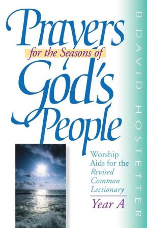 Year A: Worship aids for the Revised Common Lectionary (Prayers for the Seasons of God's People: Worship Aids for the Revised Common Lectionary)