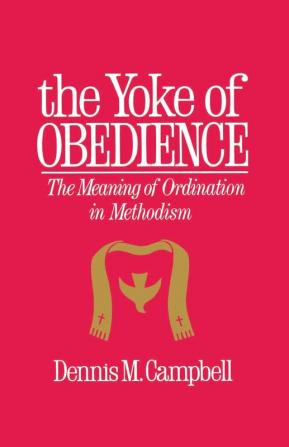 The Yoke of Obedience: The Meaning of Ordination in Methodism