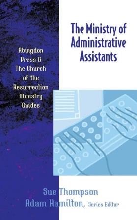 The Ministry of Administrative Assistants (Abingdon Press & the Church of the Resurrection Ministry Gui)