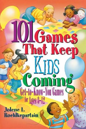 101 Games That Keep Kids Coming: Get-to-know-you Games for Ages 3-12