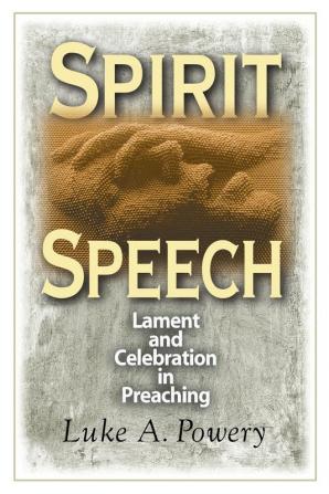 Spirit Speech: Celebration and Lament in Preaching