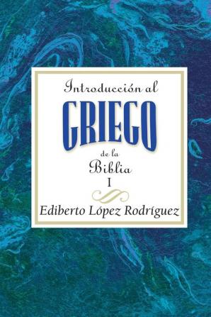 Introduccion Al Griego de La Biblia I AETH: Introduction to Biblical Greek Vol 1 Spanish Aeth