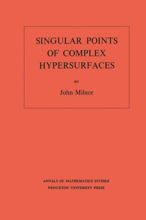 Singular Points of Complex Hypersurfaces (AM-61), Volume 61