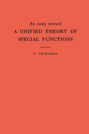 An Essay Toward a Unified Theory of Special Functions. (AM-18) Volume 18