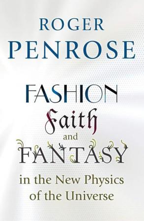 Fashion Faith and Fantasy in the New Physics of the Universe