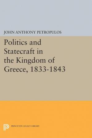 Politics and Statecraft in the Kingdom of Greece, 1833-1843