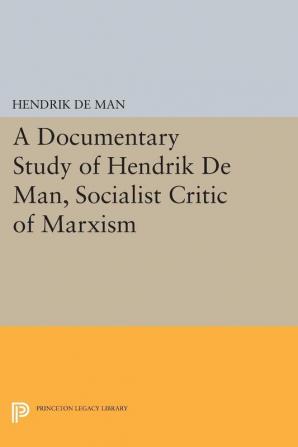 A Documentary Study of Hendrik De Man Socialist Critic of Marxism