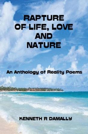 Rapture of Life Love & Nature: An Anthology of Reality Poems: 2 (Nature and Romanitic Poems)