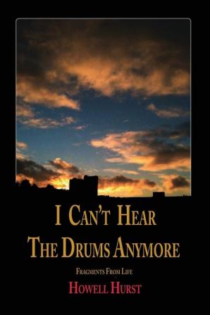 I Can't Hear The Drums Anymore: Fragments From Life