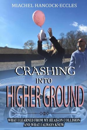 Crashing Into Higher Ground: What I Learned From My Head-On Collision And What I Always Knew