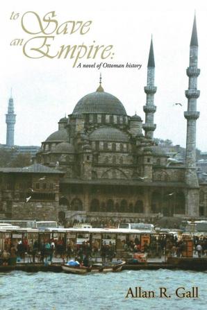 To Save an Empire: A Novel of Ottoman History