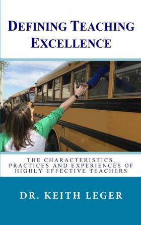 Defining Teaching Excellence: The Characteristics Practices and Experiences of Highly Effective Teachers