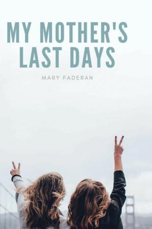 My Mother's Last Days: The Story of Sally Faderan's Last Days